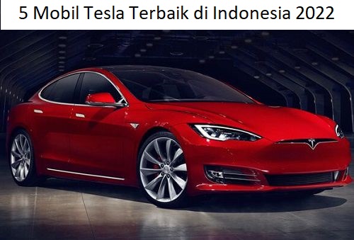 Rekomendasi 5 Mobil Tesla Terbaik di Indonesia 2022